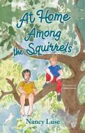 At Home Among the Squirrels di Nancy E. Luse edito da BOOKBABY