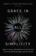 Grace in All Simplicity: Beauty, Truth, and Wonders in the Path to the Higgs Boson and New Laws of Nature di Chris Quigg, Robert N. Cahn edito da PEGASUS BOOKS