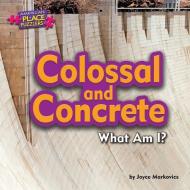 Colossal and Concrete: What Am I? di Joyce L. Markovics, Joyce Markovics edito da BEARPORT PUB CO INC