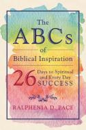 The ABCs of Biblical Inspiration 26 Days to Spiritual and Every Day Success di Ralphenia Pace edito da Page Publishing, Inc.
