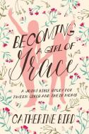 Becoming a Girl of Grace: A Joint Bible Study for Tween Girls & Their Moms di Catherine Bird edito da ACU/LEAFWOOD PUBL