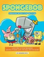 Spongebob Drawing Book Step-By-Step: Learn How to Draw Spongebob and His Friends with the Easy and Fun Guide di Leonardo Ricci edito da LIGHTNING SOURCE INC