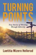 Turning Points: True Stories of Thriving Through Adversity di Laetitia Mizero Hellerud edito da SEAD STORYTELLING