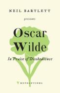 In Praise of Disobedience: The Soul of Man Under Socialism and Other Writings di Oscar Wilde edito da VERSO
