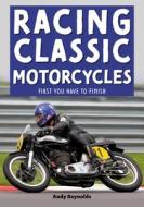Racing Classic Motorcycles: First You Have to Finish di Andy Reynolds edito da VELOCE PUB