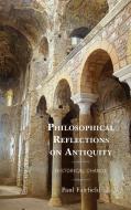 Philosophical Reflections On Antiquity di Paul Fairfield edito da Rowman & Littlefield