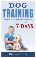 Dog Training: 21 Magical Tricks to Teach Your Dog in 7 Days di Richard Pitts edito da INDEPENDENTLY PUBLISHED