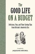 The Good Life on a Budget: Delicious, Fun and Timeless Tips for Tough Times edito da Osprey Publishing (UK)