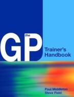 The Gp Training Handbook di Paul Middleton, Steve Field edito da Radcliffe Publishing Ltd