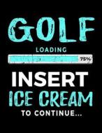 Golf Loading 75% Insert Ice Cream to Continue: Drawing Sketchbook 8.5 X 11 - Gag Gift Books for Golfers V2 di Dartan Creations edito da Createspace Independent Publishing Platform