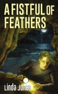 A Fistful Of Feathers: A thrilling action packed adventure and a coming of age story that will keep you guessing aged 9- di Linda Jones edito da LIGHTNING SOURCE INC