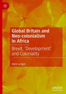 Global Britain and Neo-colonialism in Africa di Mark Langan edito da Springer International Publishing