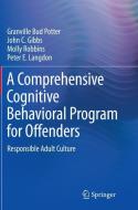 A Comprehensive Cognitive Behavioral Program for Offenders di John C. Gibbs, Peter E. Langdon, Granville Bud Potter, Molly Robbins edito da Springer International Publishing