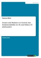 Frauen und Medizin vor Gericht. Das Kindsmorddelikt im 18. und frühen 19. Jahrhundert di Rosanna Meier edito da GRIN Verlag