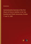 Commemorative Exercises of the First Church of Christ in Hartford. At Its Two Hundred and Fiftieth Anniversary, October 11 and 12, 1883 di Anonymous edito da Outlook Verlag