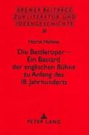 Die Bettleroper - Ein Bastard der englischen Bühne zu Anfang des 18. Jahrhunderts di Horst Höhne edito da Lang, Peter GmbH