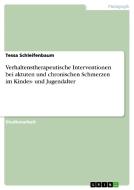 Verhaltenstherapeutische Interventionen bei aktuten und chronischen Schmerzen im Kindes- und Jugendalter di Tessa Schleifenbaum edito da GRIN Publishing