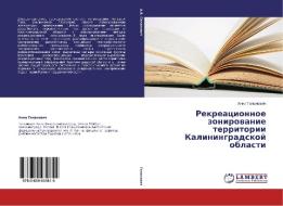 Rekreacionnoe zonirovanie territorii Kaliningradskoj oblasti di Anna Gapanovich edito da LAP Lambert Academic Publishing