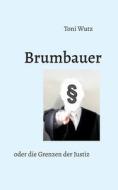 Brumbauer oder die Grenzen der Justiz di Toni Wutz edito da Books on Demand