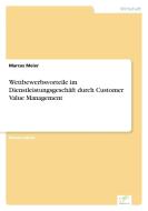 Wettbewerbsvorteile im Dienstleistungsgeschäft durch Customer Value Management di Marcus Meier edito da Diplom.de