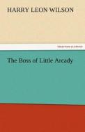 The Boss of Little Arcady di Harry Leon Wilson edito da tredition GmbH
