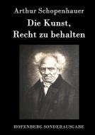 Die Kunst, Recht zu behalten di Arthur Schopenhauer edito da Hofenberg