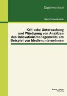 Kritische Untersuchung und Würdigung von Ansätzen des Innovationsmanagements am Beispiel von Medienunternehmen di Björn Schumbrutzki edito da Bachelor + Master Publishing