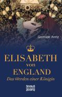 Elisabeth von England di Gertrude Aretz (Hrsg. ) edito da Severus