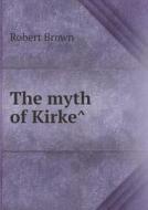 The Myth Of Kirkê di Dr Robert Brown edito da Book On Demand Ltd.