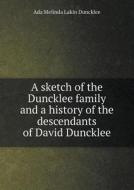 A Sketch Of The Duncklee Family And A History Of The Descendants Of David Duncklee di Ada Melinda Lakin Duncklee edito da Book On Demand Ltd.