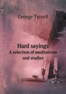 Hard Sayings A Selection Of Meditations And Studies di Tyrrell George edito da Book On Demand Ltd.