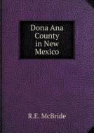 Dona Ana County In New Mexico di R E McBride edito da Book On Demand Ltd.