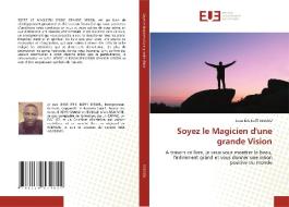 Soyez le Magicien d'une grande Vision di Jessé Éric Koffi Sessou edito da Éditions universitaires européennes