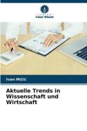 Aktuelle Trends in Wissenschaft und Wirtschaft di Ivan Micic edito da Verlag Unser Wissen