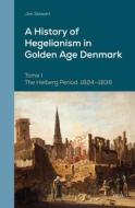 A History of Hegelianism in Golden Age Denmark, Tome I: The Heiberg Period: 1824-1836, 2nd Revised and Augmented Edition di Jon Stewart edito da BRILL ACADEMIC PUB