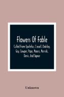 Flowers Of Fable; Culled From Epictetus, Croxall, Dodsley, Gay, Cowper, Pope, Moore, Merrick, Denis, And Tapner; With Original Translations From La Fo di Unknown edito da Alpha Editions