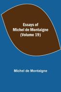 Essays of Michel de Montaigne (Volume 19) di Michel De Montaigne edito da Alpha Editions