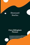 Dooryard Stories di Clara Dillingham Pierson edito da Alpha Editions