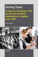 Testing Times: A History of Vocational, Civil Service and Secondary Examinations in England Since 1850 di Richard Willis edito da SENSE PUBL