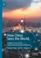 How China Sees the World di Huiyun Feng, Kai He, Xiaojun Li edito da Springer-Verlag GmbH