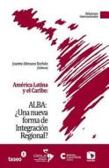 America Latina y El Caribe: Alba: Una Nueva Forma de Integracion Regional? di Josette Altmann Borbon edito da Teseo