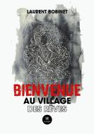 Bienvenue au village des rêves di Laurent Bobinet edito da Le Lys Bleu