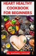 Heart Healthy Cookbook For Beginners di Dr Raphael Taylor edito da Independently Published