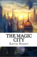 The Magic City Illustrated di Nesbit Edith Nesbit edito da Independently Published