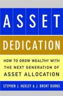 Asset Dedication: How to Grow Wealthy with the Next Generation of Asset Allocation di Stephen J. Huxley, J. Brent Burns edito da MCGRAW HILL BOOK CO