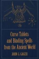 Curse Tablets and Binding Spells from the Ancient World di John G. Gager edito da OUP USA