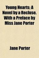 Young Hearts (volume 1); A Novel By A Recluse. With A Preface By Miss Jane Porter di Jane Porter edito da General Books Llc