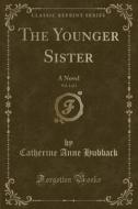 The Younger Sister, Vol. 1 Of 3 di Catherine Anne Hubback edito da Forgotten Books