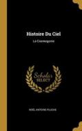 Histoire Du Ciel: La Cosmogonie di Noël Antoine Pluche edito da WENTWORTH PR