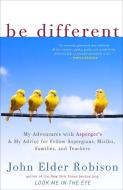 Be Different: My Adventures with Asperger's and My Advice for Fellow Aspergians, Misfits, Families, and Teachers di John Elder Robison edito da BROADWAY BOOKS